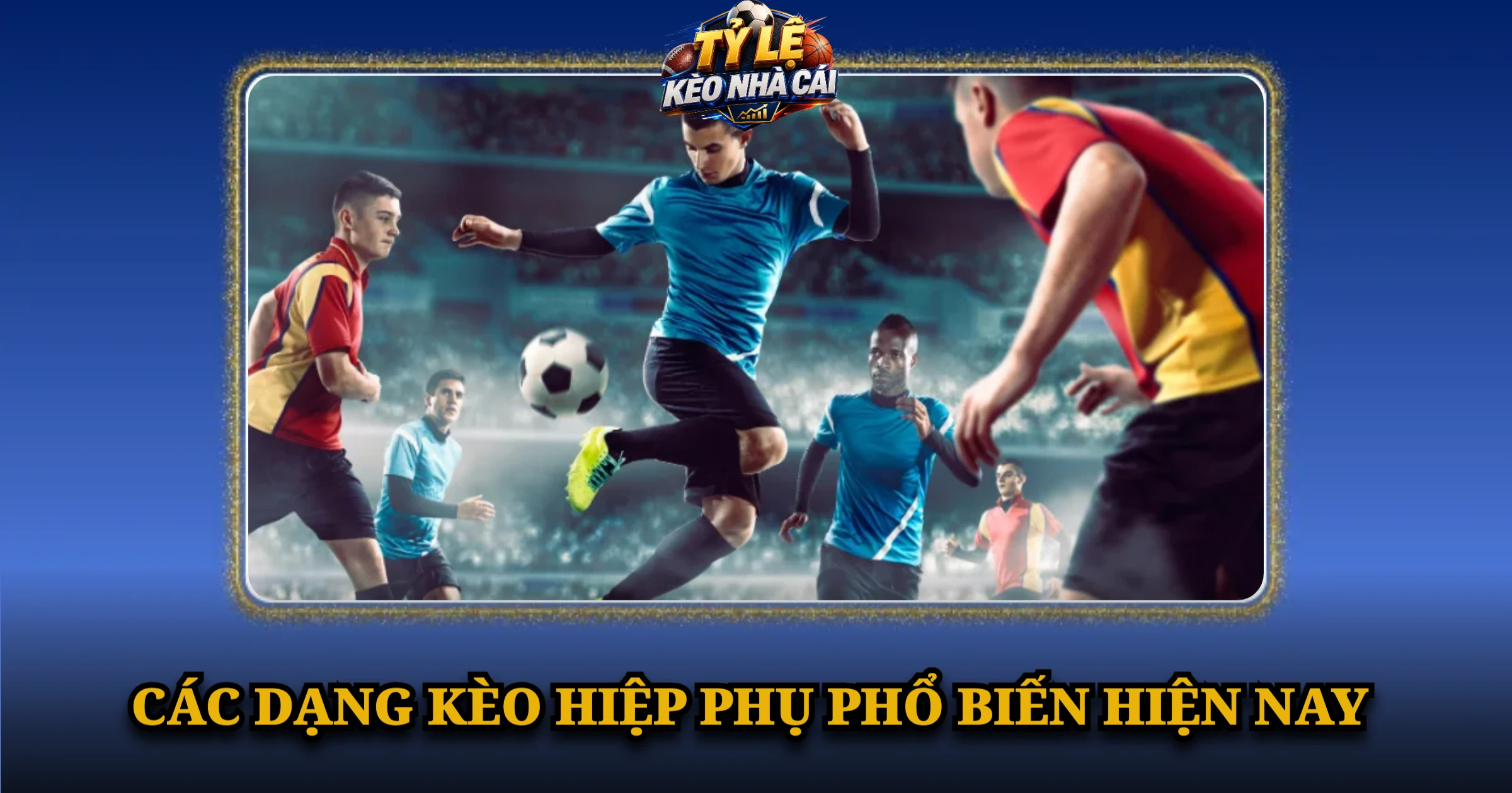 Các Dạng Kèo Hiệp Phụ Phổ Biến Hiện Nay
