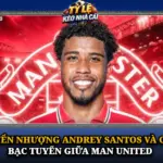 Chuyen Nhuong Andrey Santos Va Canh Bac Tuyen Giua Man United Img