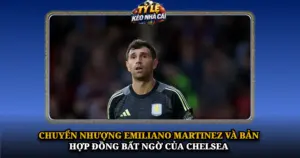 Chuyen Nhuong Emiliano Martinez Va Ban Hop Dong Bat Ngo Cua Chelsea Img