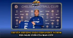 Chuyen Nhuong Enzo Fernandez Va Bom Tan Ngay Cuoi Cua Man City Img