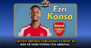 Chuyen Nhuong Ezri Konsa Va Buoc Di Bao Ve Ngoi Vuong Cua Arsenal Img
