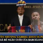 Chuyen Nhuong Gabriel Jesus Va Phi Vu Gia Re Ngay Cuoi Cua Barcelona Img