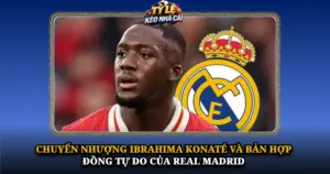 Chuyen Nhuong Ibrahima Konate Va Ban Hop Dong Tu Do Cua Real Madrid Img