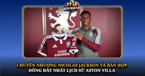 Chuyen Nhuong Nicolas Jackson Va Ban Hop Dong Dat Nhat Lich Su Aston Villa Img