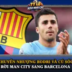 Chuyen Nhuong Rodri Va Cu Soc Roi Man City Sang Barcelona Img