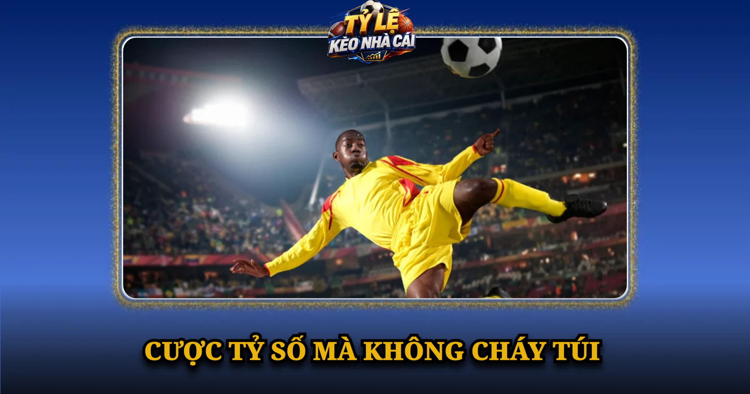 Bí Quyết Soi Kèo Tỷ Số Chính Xác Cực Chuẩn Cho Tân Thủ 4 Cược Tỷ Số Mà Không Cháy Túi