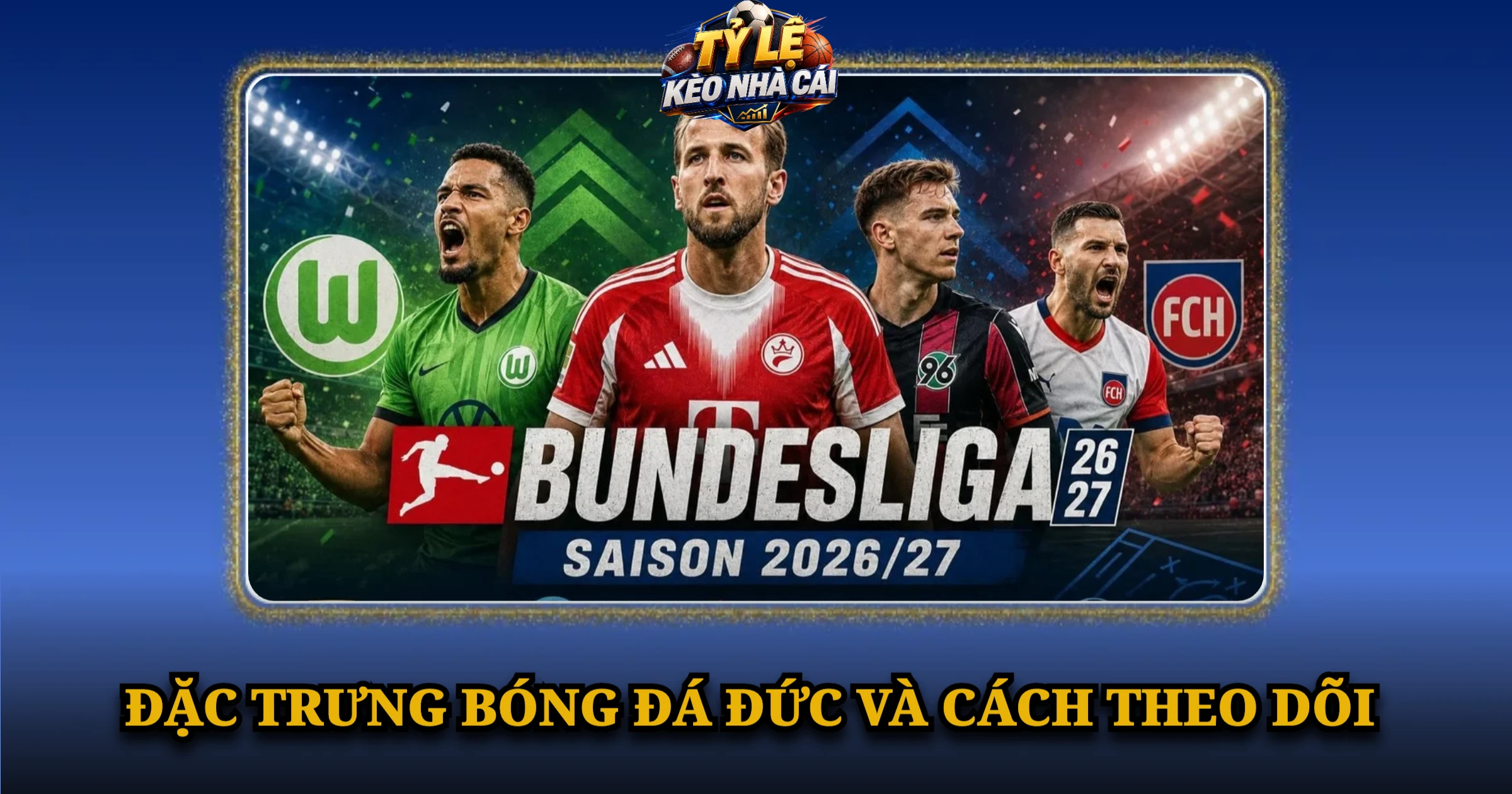 Giải Đấu Bundesliga Và Hành Trình Bứt Phá Của Bóng Đá Đức 4 Đặc Trưng Bóng Đá Đức Và Cách Theo Dõi