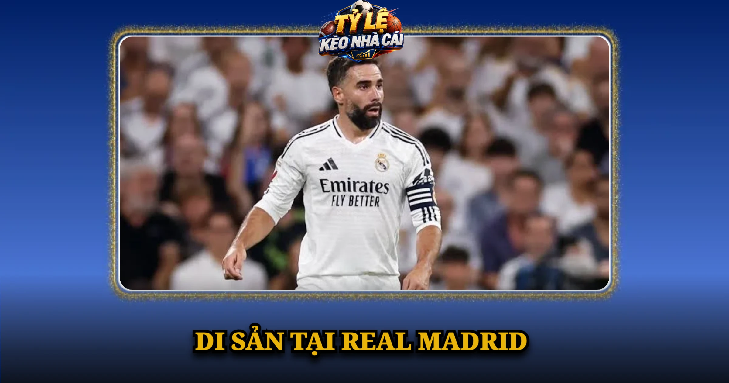 Chuyển Nhượng Dani Carvajal Và Cuộc Chia Tay Real Madrid Sau 23 Năm 3 Di Sản Tại Real Madrid