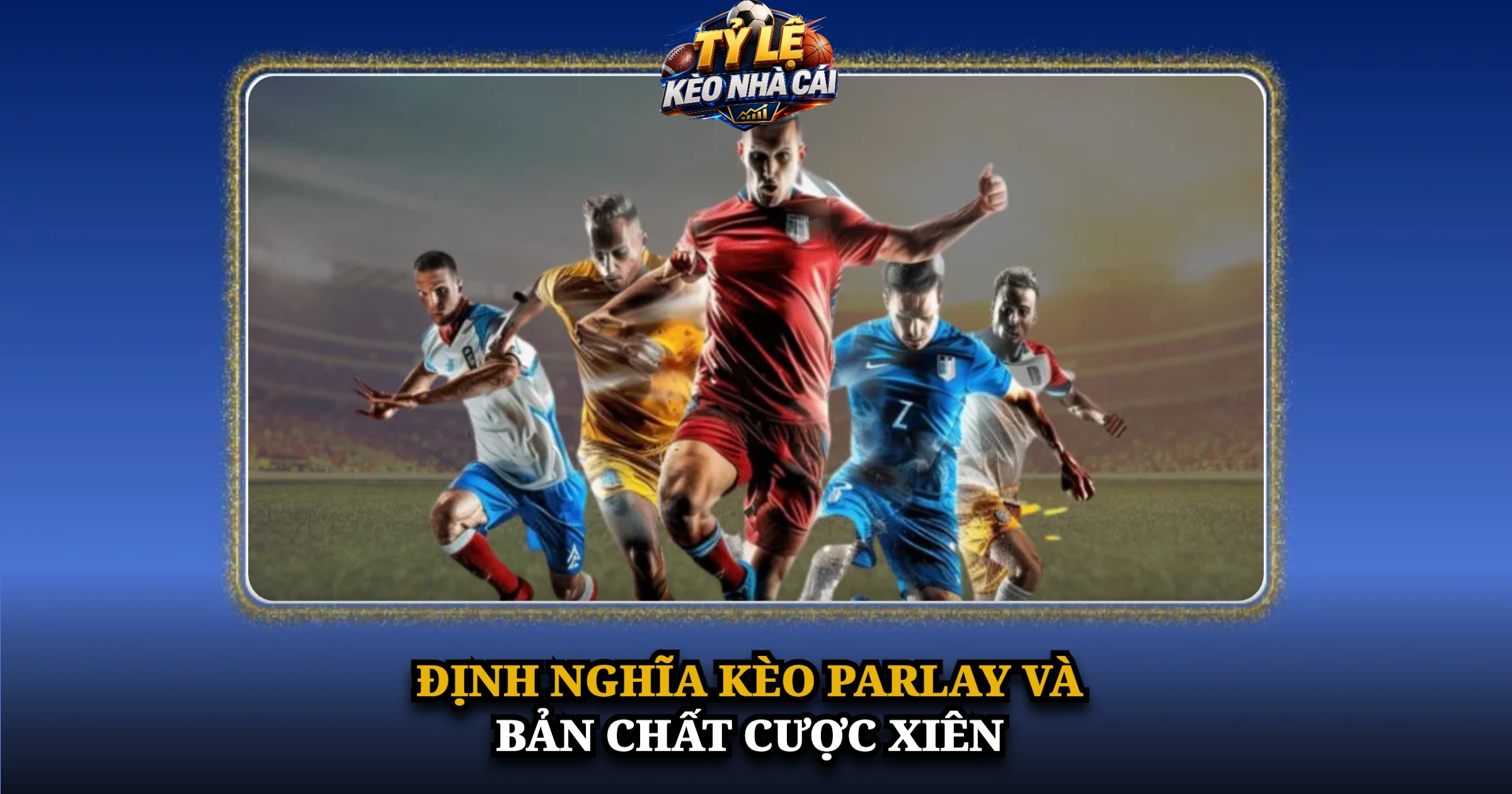 Định Nghĩa Kèo Parlay Và Bản Chất Cược Xiên