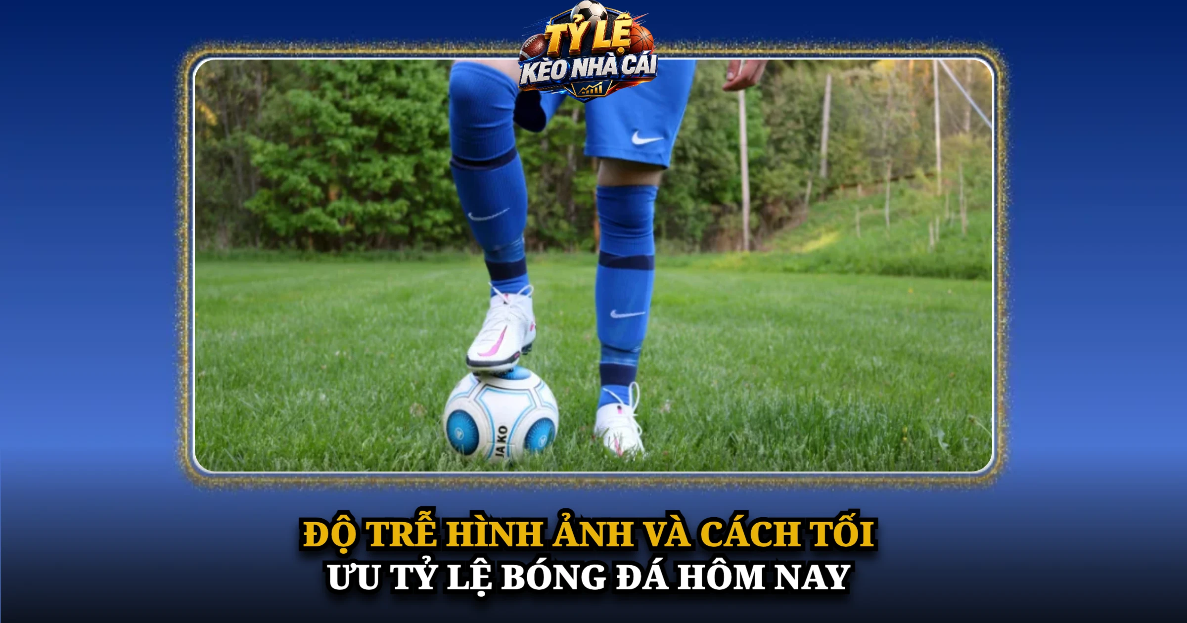 Độ Trễ Hình Ảnh Và Cách Tối Ưu Tỷ Lệ Bóng Đá Hôm Nay