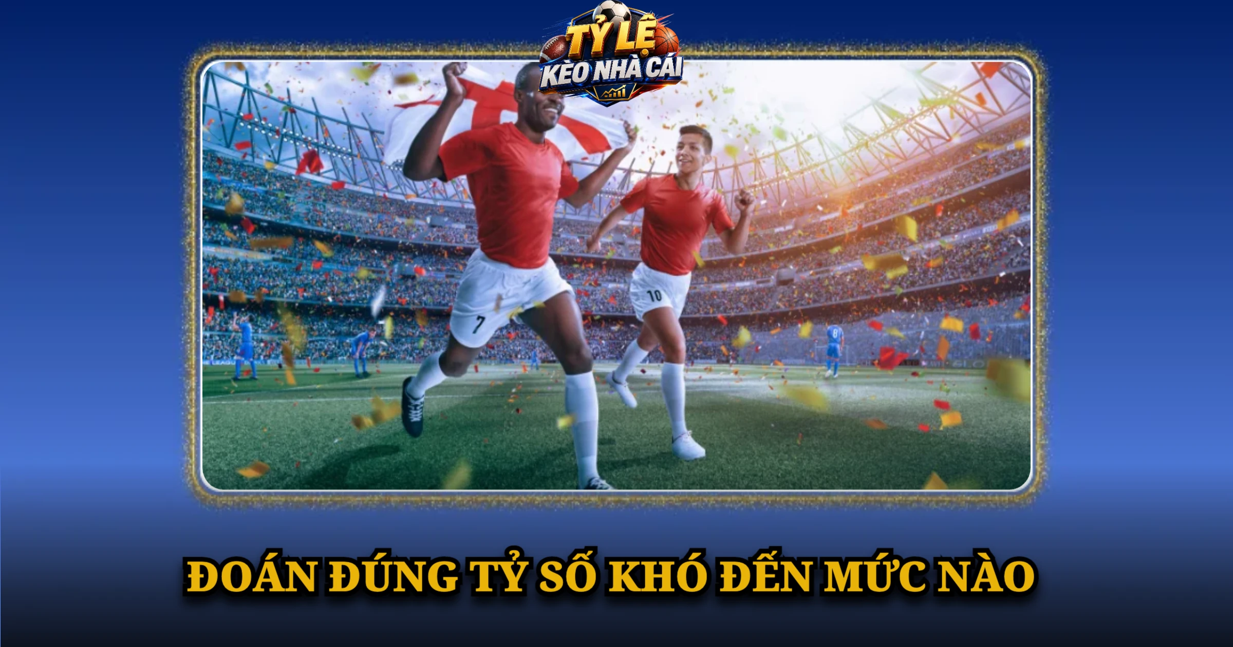 Bí Quyết Soi Kèo Tỷ Số Chính Xác Cực Chuẩn Cho Tân Thủ 1 Đoán Đúng Tỷ Số Khó Đến Mức Nào