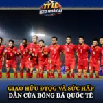 Giao Huu Dtqg Va Suc Hap Dan Cua Bong Da Quoc Te Img