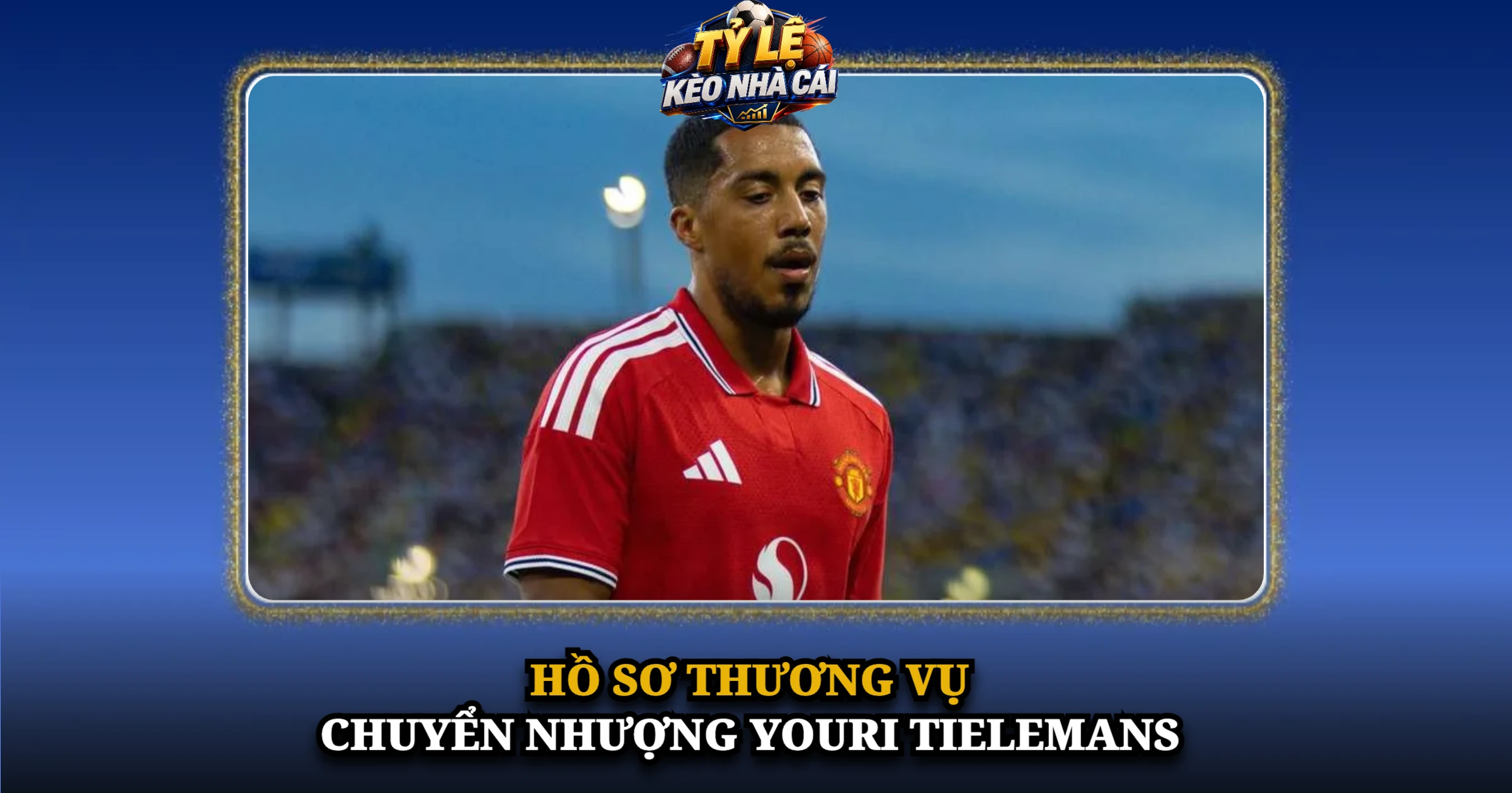 Hồ Sơ Thương Vụ Chuyển Nhượng Youri Tielemans