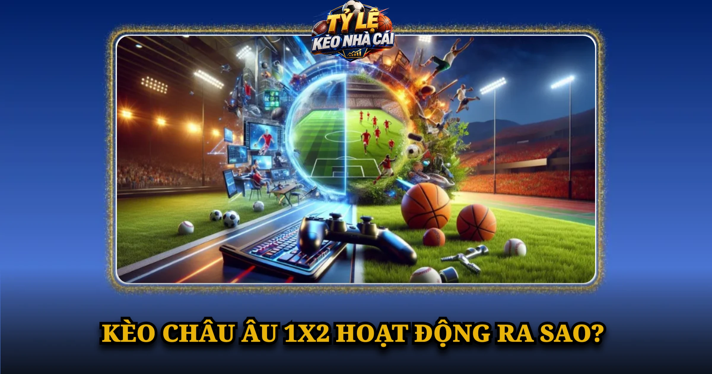 Kèo Bóng Đá Hôm Nay – Tỷ Lệ Kèo Châu Á, 1X2, Tài Xỉu 5 Kèo châu Âu 1X2 hoạt động ra sao?