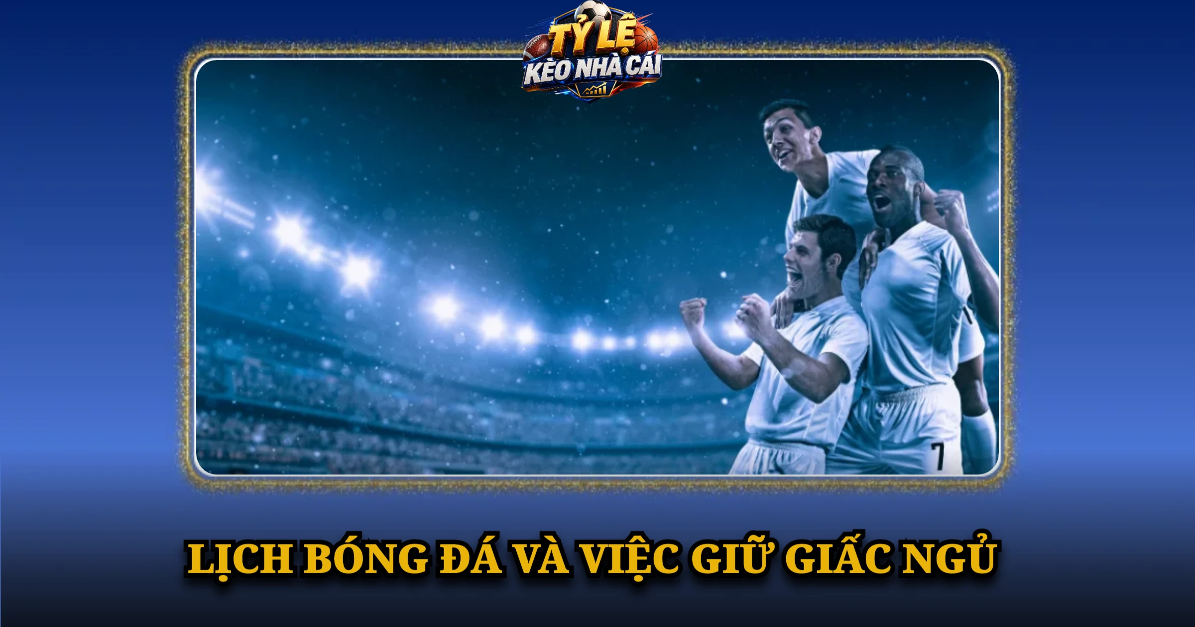 Lịch Thi Đấu Bóng Đá Hôm Nay – Giờ Việt Nam Tại Kèo Nhà Cái 11 Lịch bóng đá và việc giữ giấc ngủ