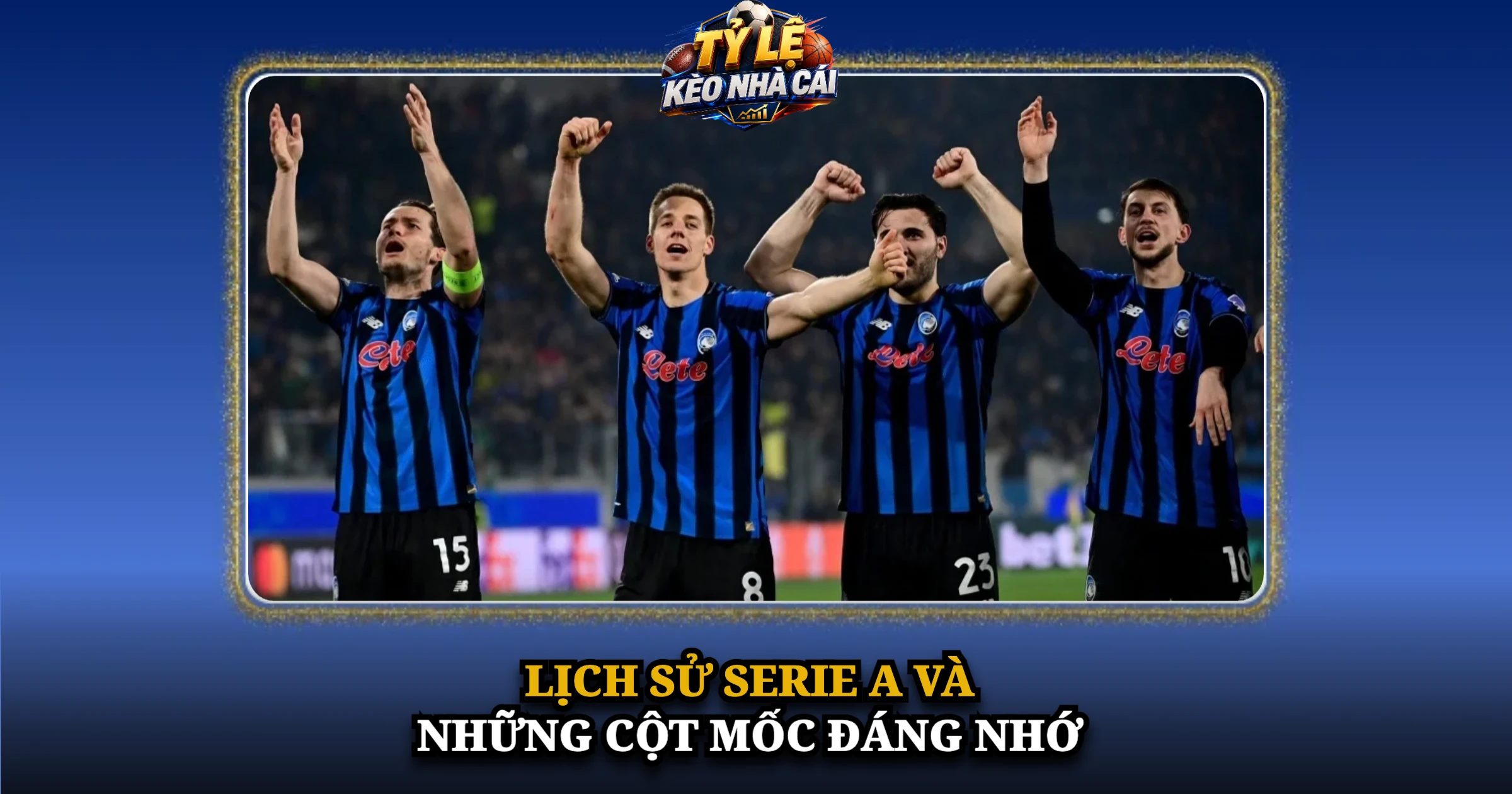 Serie A Giải Đấu Đỉnh Cao Của Bóng Đá Ý 1 Lịch Sử Serie A Và Những Cột Mốc Đáng Nhớ