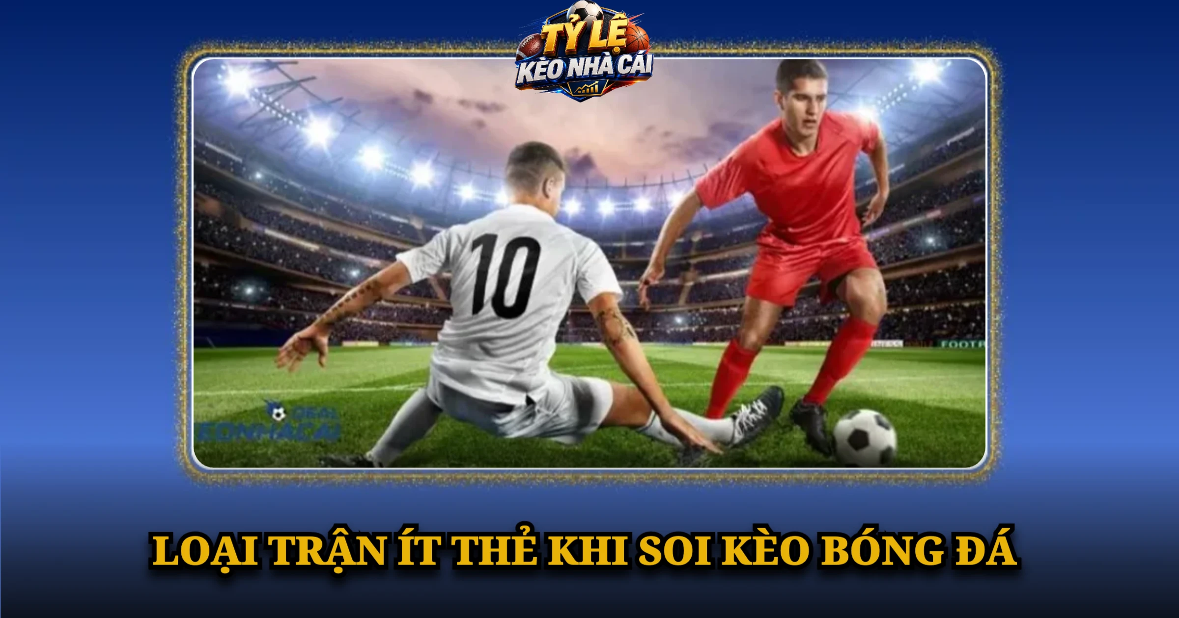 Hướng Dẫn Chơi Kèo Thẻ Phạt Toàn Tập Cho Người Mới 3 Loại Trận Ít Thẻ Khi Soi Kèo Bóng Đá