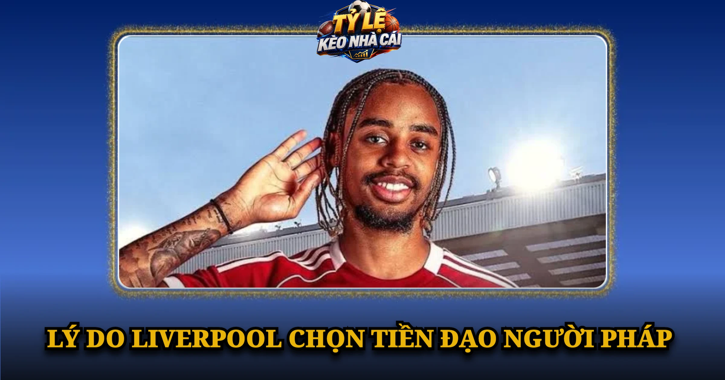 Lý Do Liverpool Chọn Tiền Đạo Người Pháp