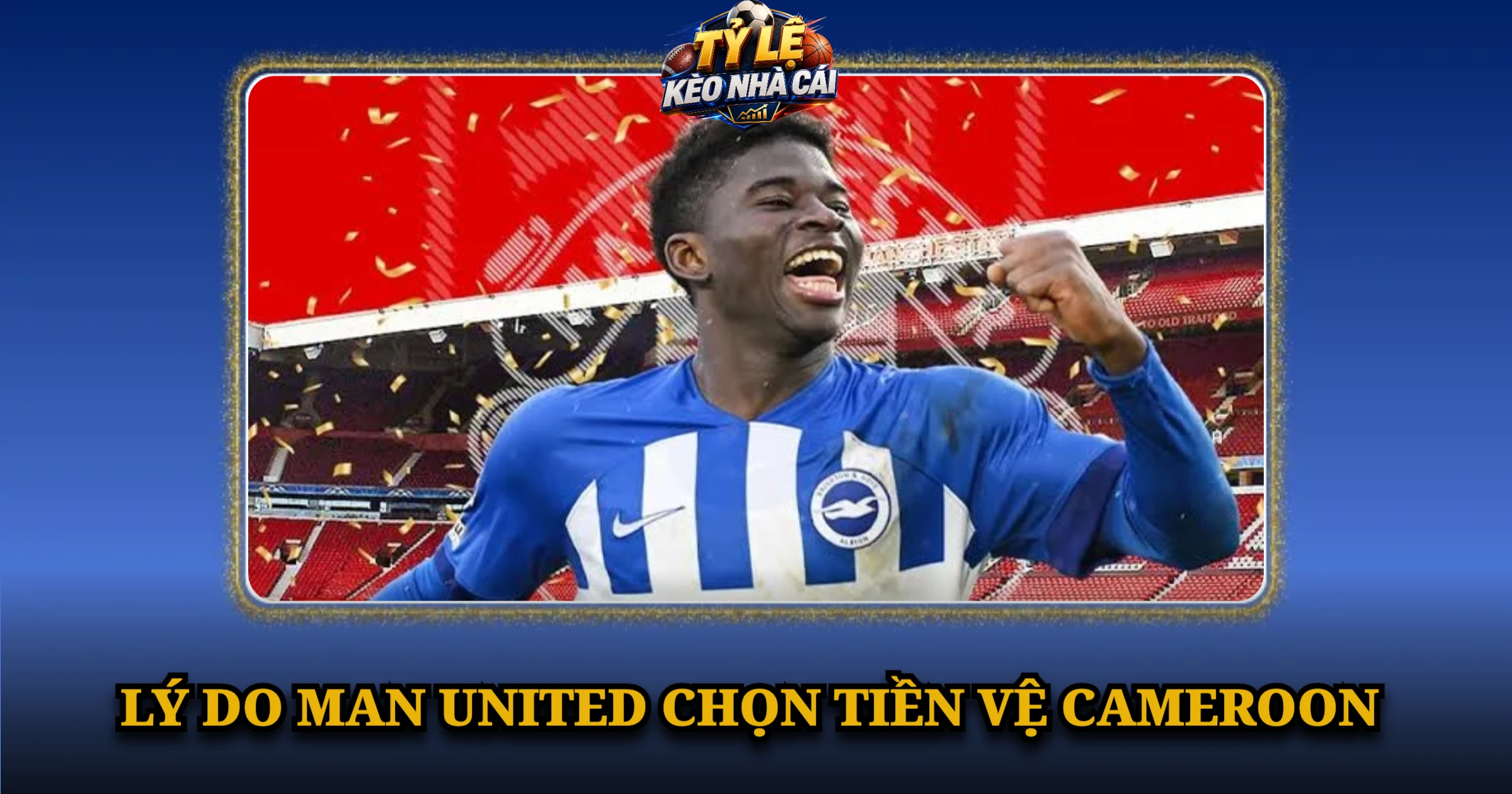 Lý Do Man United Chọn Tiền Vệ Cameroon