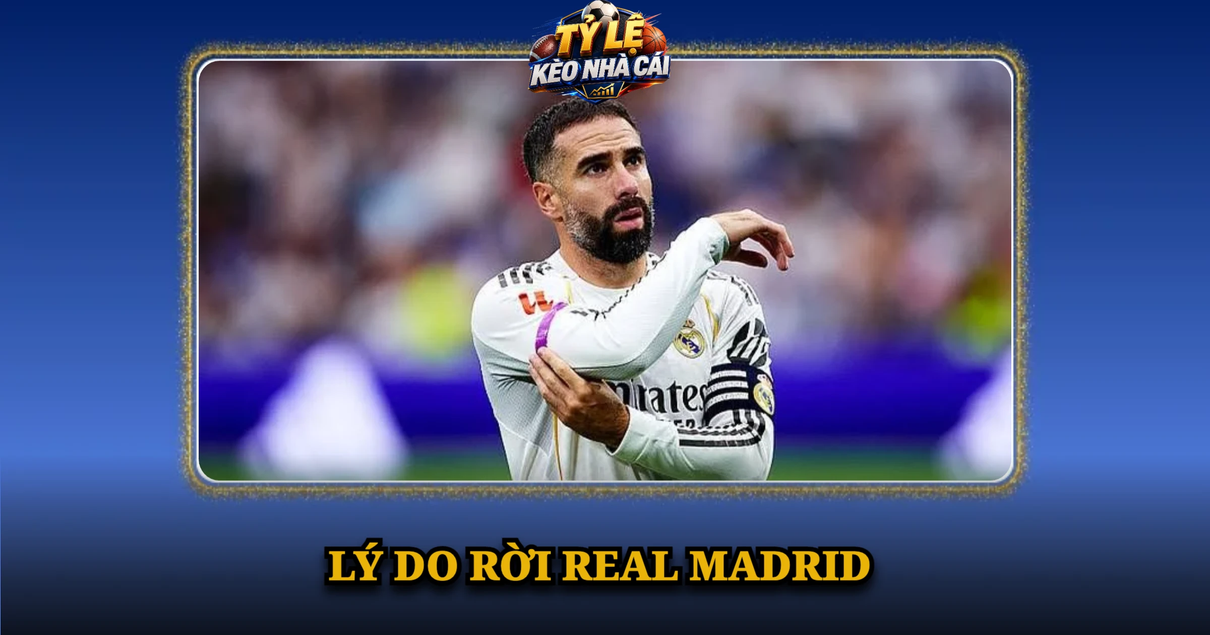 Chuyển Nhượng Dani Carvajal Và Cuộc Chia Tay Real Madrid Sau 23 Năm 2 Lý Do Rời Real Madrid