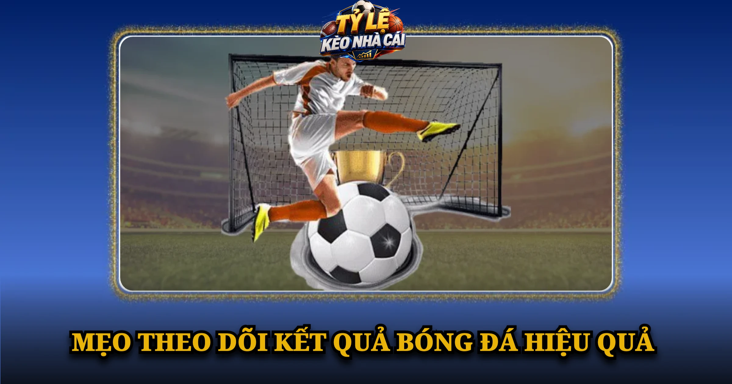 Kết Quả Bóng Đá Hôm Nay – Cập Nhật Tỷ Số Nhanh, Chính Xác 5 Mẹo theo dõi kết quả bóng đá hiệu quả