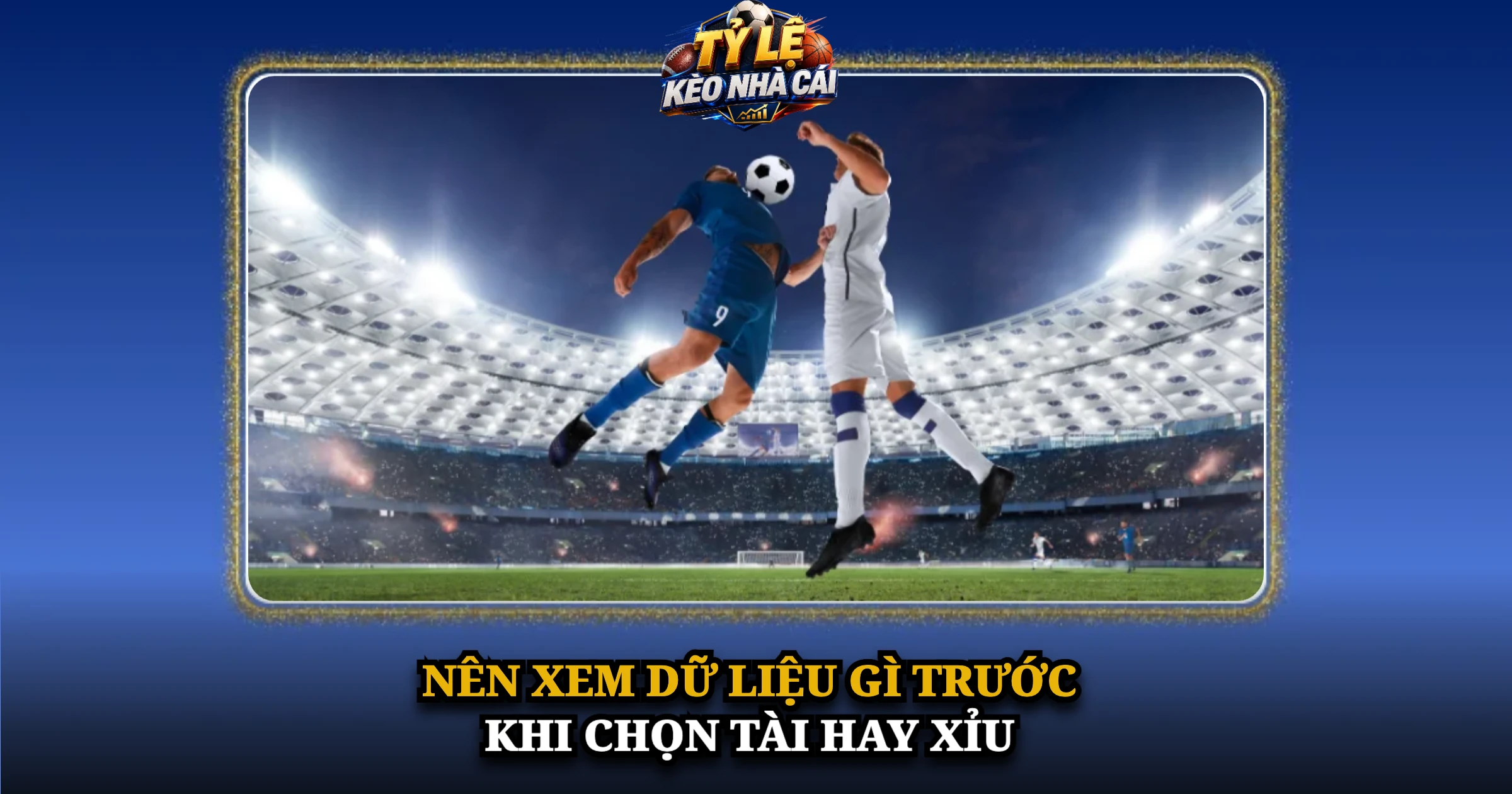 Hướng Dẫn Đọc Kèo Tài Xỉu Chi Tiết Dành Cho Người Mới 3 Nên Xem Dữ Liệu Gì Trước Khi Chọn Tài Hay Xỉu