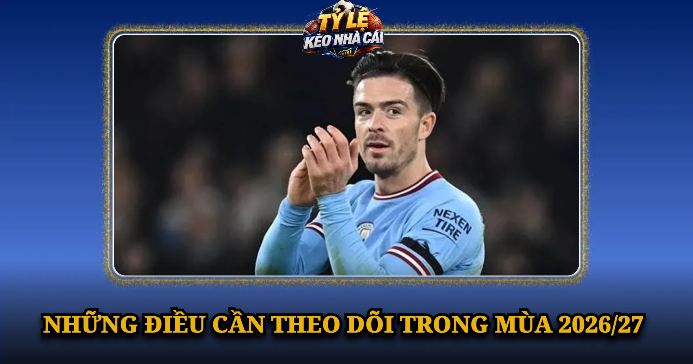 Những Điều Cần Theo Dõi Trong Mùa 2026/27