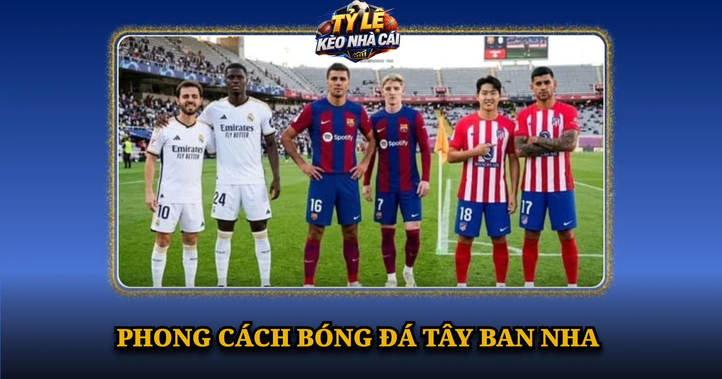 Giải Đấu La Liga Và Cơn Sốt Bóng Đá Tây Ban Nha 4 Phong Cách Bóng Đá Tây Ban Nha