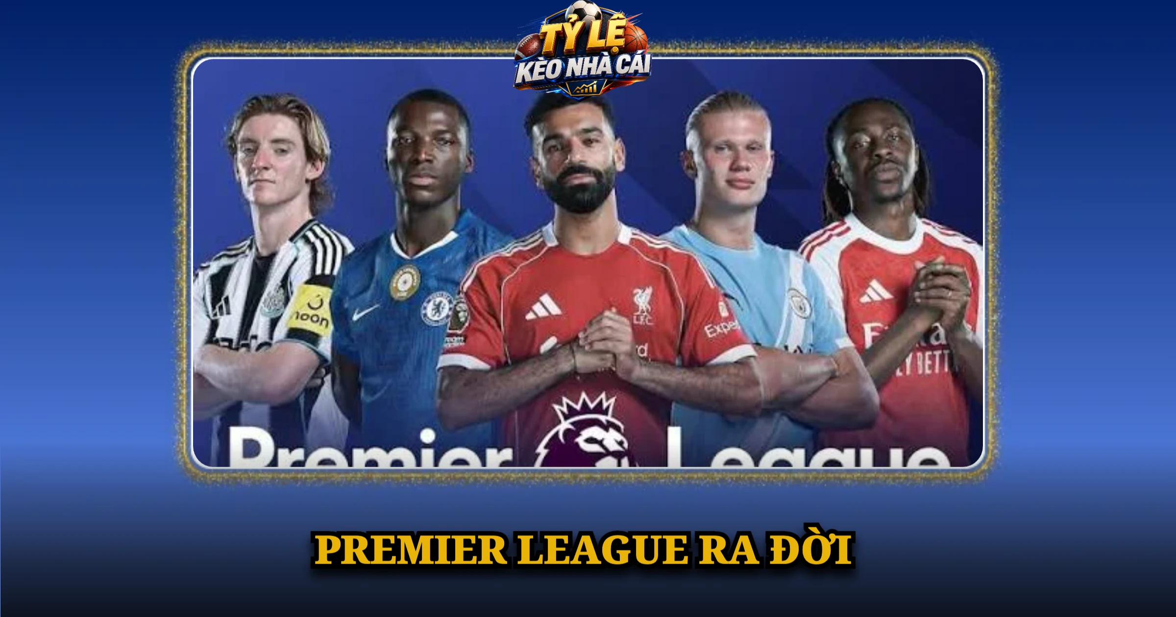 Ngoại Hạng Anh Và Lịch Sử Phát Triển Của Giải Đấu 1 Premier League Ra Đời