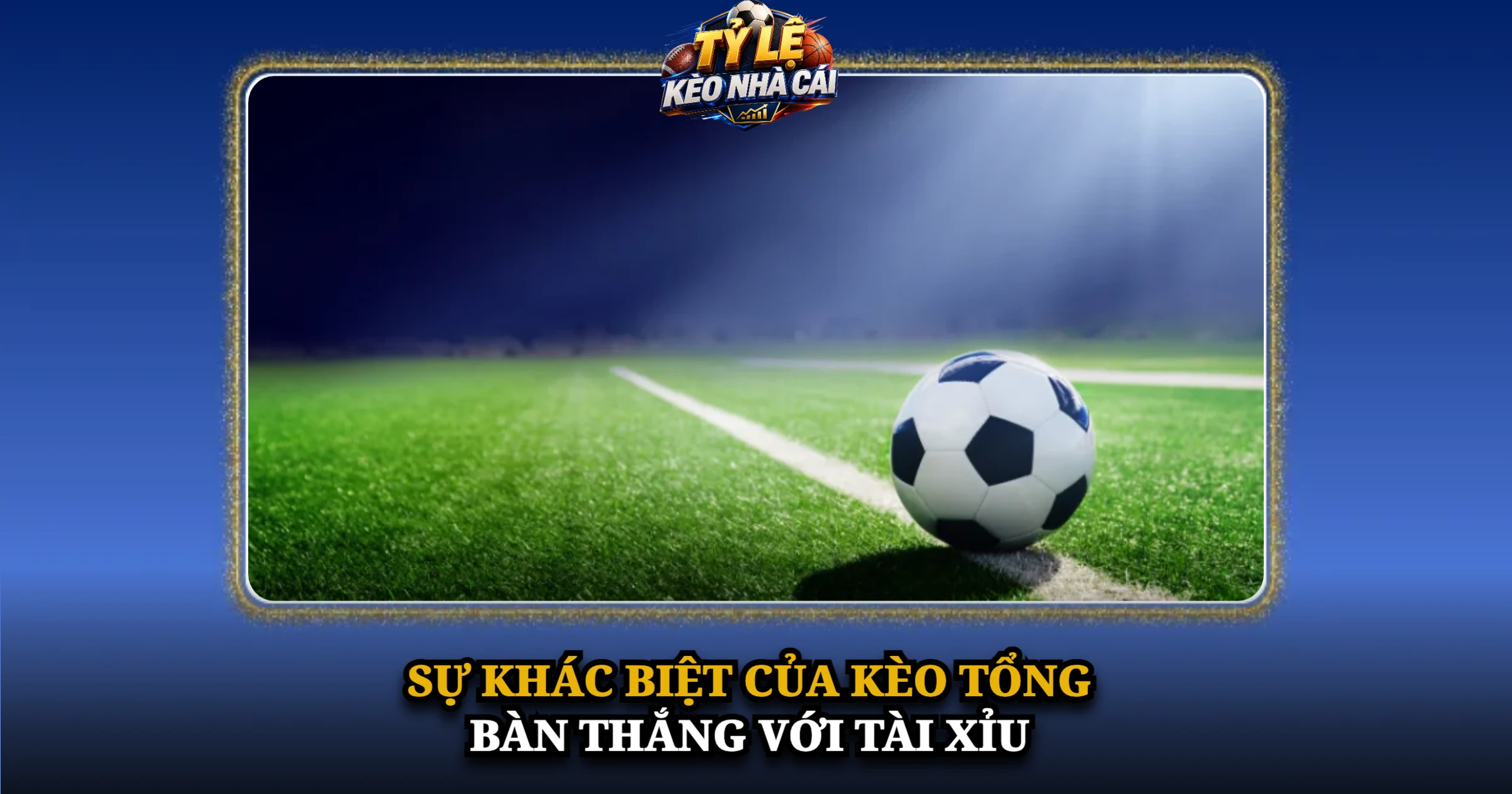 Bí Quyết Cược Kèo Tổng Bàn Thắng Cho Người Mới 1 Sự Khác Biệt Của Kèo Tổng Bàn Thắng Với Tài Xỉu