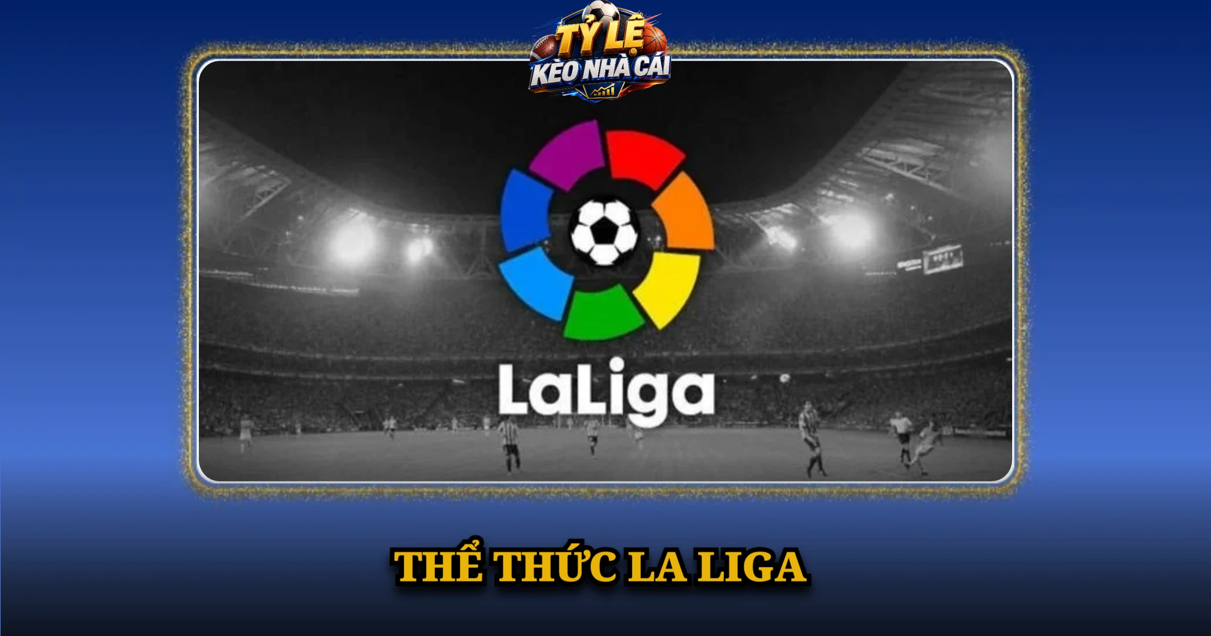 Giải Đấu La Liga Và Cơn Sốt Bóng Đá Tây Ban Nha 2 Thể Thức La Liga