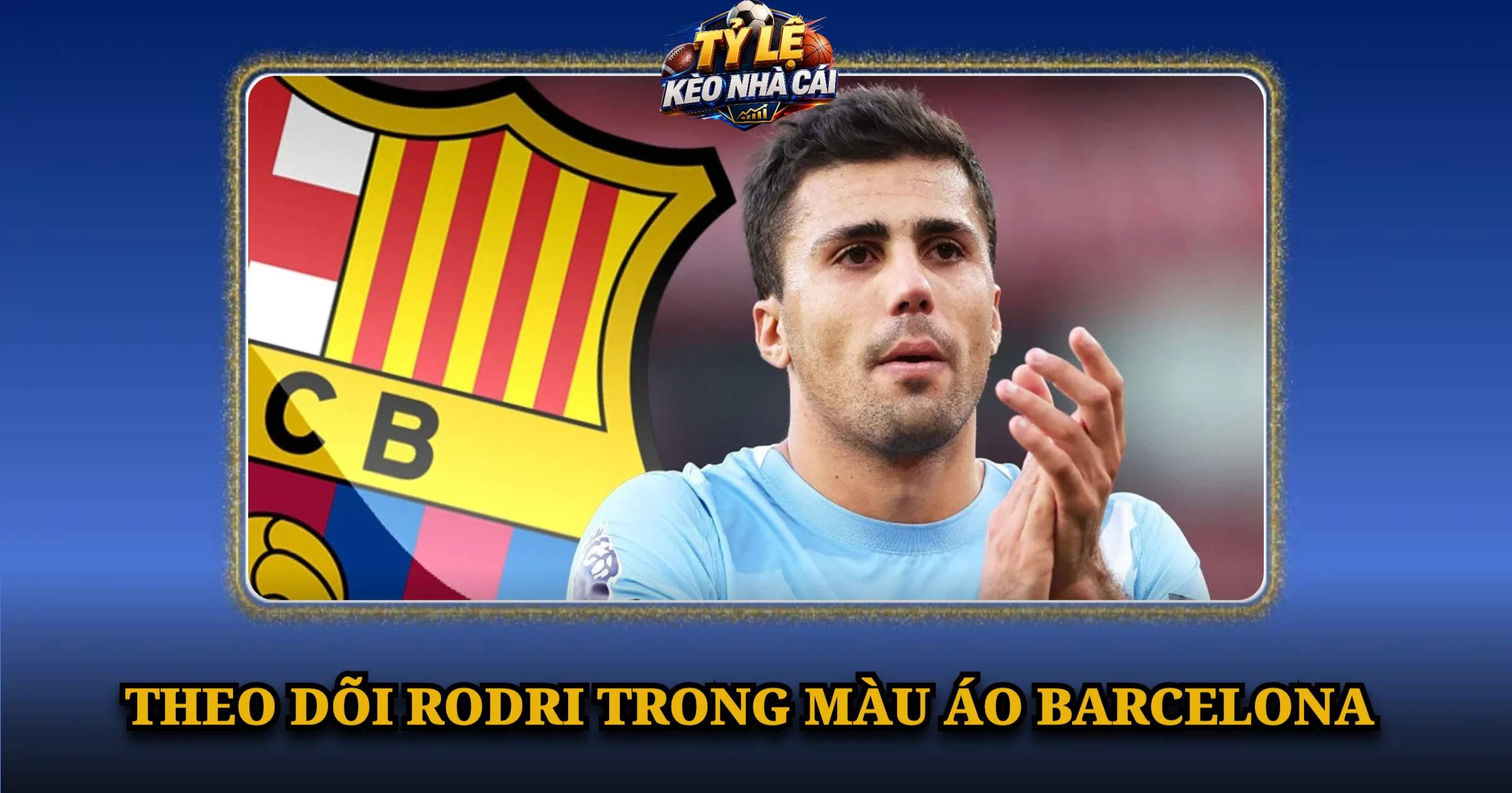 Theo Dõi Rodri Trong Màu Áo Barcelona