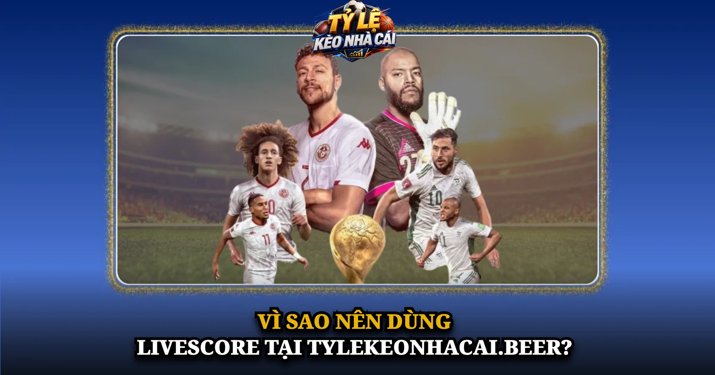 Livescore – Xem Tỷ Số Bóng Đá Hôm Nay Trực Tuyến 7 Vì sao nên dùng livescore tại Kèo Nhà Cái?